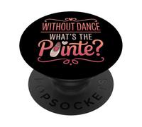 Without Dance What's The Pointe Ballet Dancing PopSockets Adhesive PopGrip