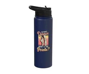 Without Dance What's The Pointe Ballet Dancing Stainless Steel Insulated Water Bottle