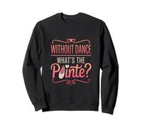 Without Dance What's The Pointe Ballet Dancing Sweatshirt