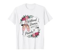 Without Dance What's The Pointe Ballet Dancing T-Shirt
