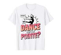 Without Dance What's The Pointe Ballet Dancing T-Shirt