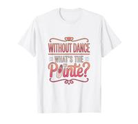 Without Dance What's The Pointe Ballet Dancing T-Shirt