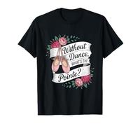 Without Dance What's The Pointe Ballet Dancing T-Shirt