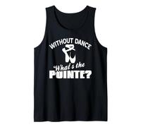 Without Dance What's The Pointe Ballet Pun Quote Tank Top