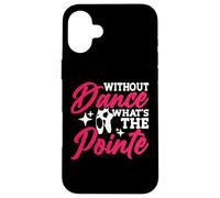 Without Dance What's The Pointe Case for iPhone 16 Plus