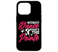 Without Dance What's The Pointe Case for iPhone 16 Pro