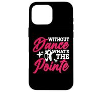 Without Dance What's The Pointe Case for iPhone 16 Pro Max
