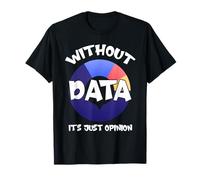 Without Data It's Just Opinion Funny Data Enthusiast T-Shirt