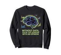 Without data you are just someone with an opinion, data Sweatshirt