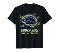 Without data you are just someone with an opinion, data T-Shirt