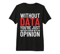 Without Data You're Just Another Person with an Opinion Premium T-Shirt