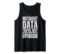 Without Data You're Just Another Person with an Opinion T-Sh Tank Top