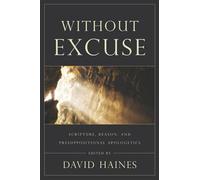 Without Excuse: Scripture, Reason, and Presuppositional Apologetics