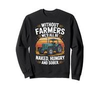 Without Farmers We'd All Be Naked Hungry Sober Sweatshirt
