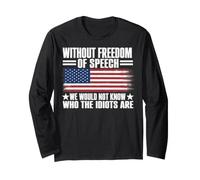Without Freedom of Speech We Would Not Know Who The Idiots Long Sleeve T-Shirt