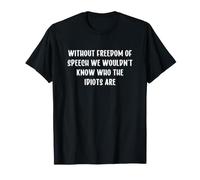 Without Freedom of Speech We Wouldn't Know Who Idiots are T-Shirt
