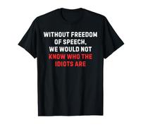 Without Freedom Speech Wouldn't Know Idiots Funny Political Value Graphic T-Shirt