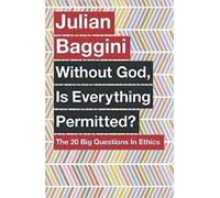 Without God, Is Everything Permitted?: The 20 Big Questions in Ethics by Julian Baggini (2014-10-02)