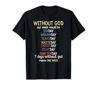 Without God Our Week Would Be T-Shirt