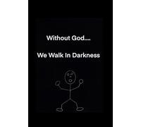 Without God….We walk in darkness