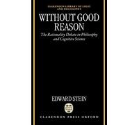Without Good Reason: The Rationality Debate in Philosophy and Cognitive Science (Clarendon Library of Logic and Philosophy)