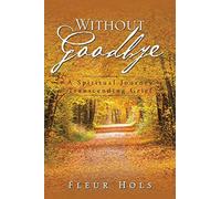 Without Goodbye: A Spiritual Journey Transcending Grief