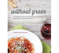 Without Grain: 100 Delicious Recipes for Eating a Grain-Free, Gluten-Free, Wheat-Free Diet