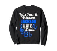 Without Jackson Life Would B Flat Music Lover First Name Sweatshirt