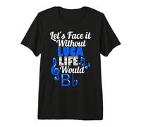 Without Luca Life Would B Flat Music Lover First Name Premium T-Shirt