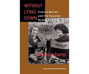 Without Lying Down: Frances Marion and the Powerful Women of Early Hollywood
