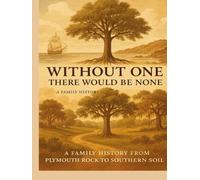 Without One There Would be None: A Family History From Plymouth Rock To Southern Soil