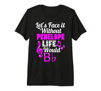Without Penelope Life Would B Flat Music Lover First Name Premium T-Shirt