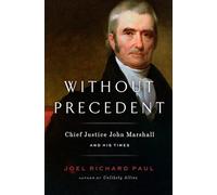 Without Precedent: Chief Justice John Marshall and His Times