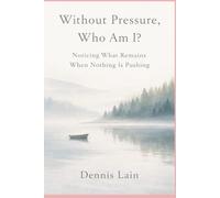 Without Pressure, Who Am I?: Noticing What Remains When Nothing Is Pushing