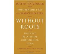 Without Roots: The West, Relativism, Christianity and Islam