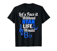 Without Ryan Life Would B Flat Music Lover First Name T-Shirt