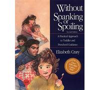Without Spanking or Spoiling: A Practical Approach to Toddler and Preschool Guidance