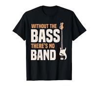 Without the bass, there is no band bassist T-Shirt