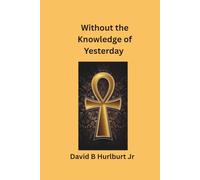 Without the Knowledge of Yesterday: Without the knowledge of yesterday, we cannot build today.