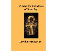 Without the Knowledge of Yesterday: Without the knowledge of yesterday, we cannot build today.