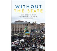 Without the State : Self-Organization and Political Activism in Ukraine