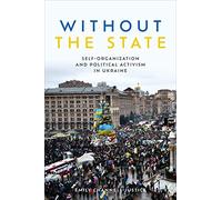 Without the State: Self-Organization and Political Activism in Ukraine (Anthropological Horizons)