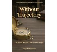 Without Trajectory: On Living Without Direction as Destiny (Unscaled)