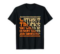 Without Trucks Hungry Naked Homeless Trucker T-Shirt
