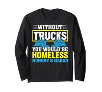 Without Trucks You'd Be Homeless Hungry Naked Long Sleeve T-Shirt