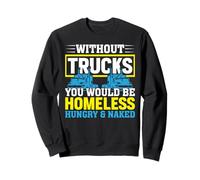 Without Trucks You'd Be Homeless Hungry Naked Sweatshirt