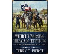 Without Warning : The Saga of Gettysburg, A Reluctant Union Hero, and the Men He Inspired