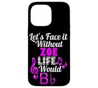 Without Zoe Life Would B Flat Music Lover First Name Case for iPhone 14 Pro Max