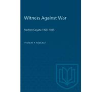 Witness Against War : Pacifism in Canada, 1900-1945