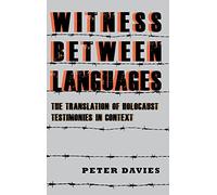 Witness between Languages: The Translation of Holocaust Testimonies in Context: 4 (Dialogue and Disjunction: Studies in Jewish German Literature, Culture & Thought)